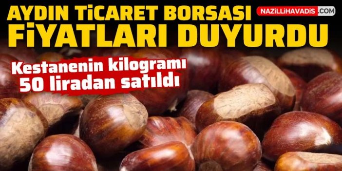 Aydın Ticaret Borsası fiyatları duyurdu: Kestanenin kilogramı 50 liradan satıldı