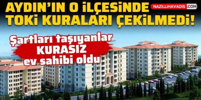 Aydın'ın o ilçesinde TOKİ kura çekimine gerek kalmadı