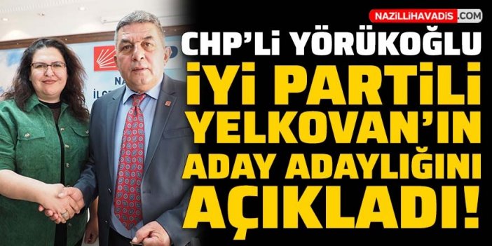 CHP'li Yörükoğlu, İYİ Partili Yelkovan'ın aday adaylığını açıkladı