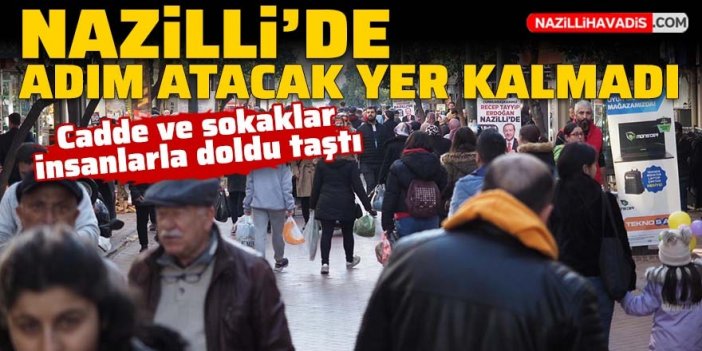 Nazilli’de adım atacak yer kalmadı