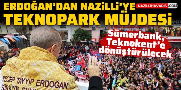 Cumhurbaşkanı Erdoğan’dan Nazilli’ye Teknopark müjdesi