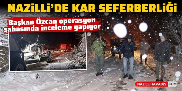 Nazilli'de kar seferberliği: Başkan Özcan operasyon sahasında inceleme yapıyor