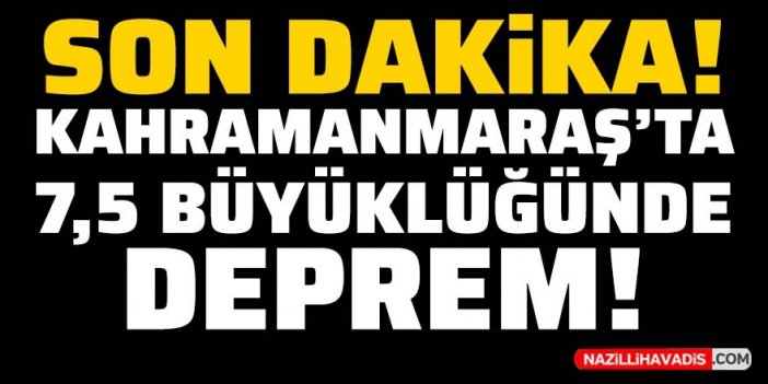 Son Dakika! Kahramanmaraş'ta 7,5 büyüklüğünde deprem