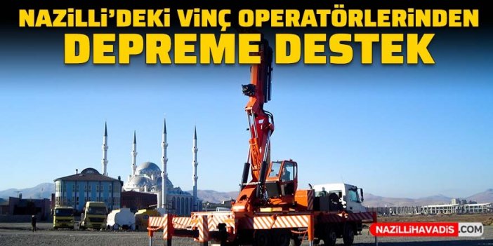 Nazilli’deki vinç operatörleri deprem bölgesine yardım elini uzatıyor