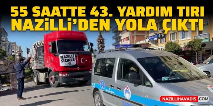 55 saatte 43'üncü yardım tırı Nazilli'den yola çıktı