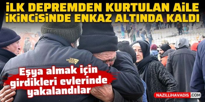 İlk depremden kurtulan aile ikinci depremde enkaz altında kaldı