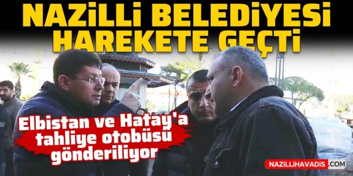 Nazilli Belediyesi harekete geçti! Elbistan ve Hatay'a tahliye otobüsü gönderiliyor