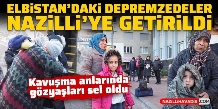 Elbistan’daki depremzedeler Nazilli’ye getirildi… Kavuşma anlarında gözyaşları sel oldu