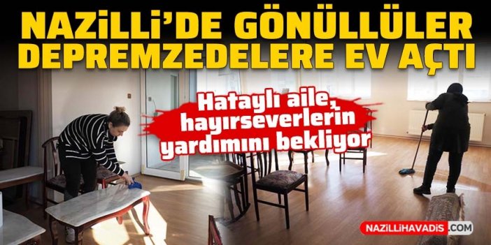 Nazilli’de gönüllüler depremzedelere ev açtı