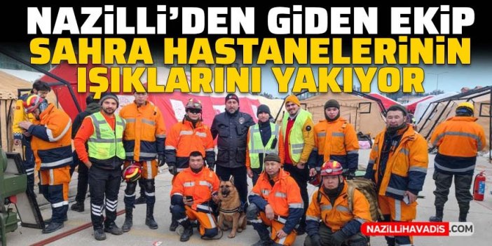 Nazilli'den deprem bölgesine giden ekip binlerce çadırı ışığa kavuşturdu