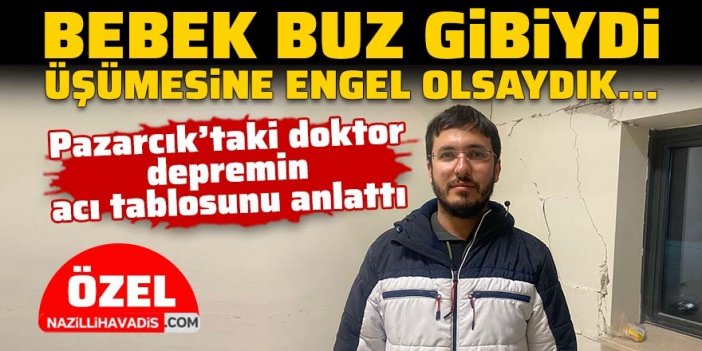 Kahramanmaraş Pazarcık'taki doktor depremin acı tablosunu anlattı