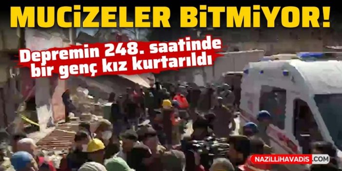 Mucizeler bitmiyor! Depremin 248. saatinde bir genç kız enkazdan sağ çıkarıldı