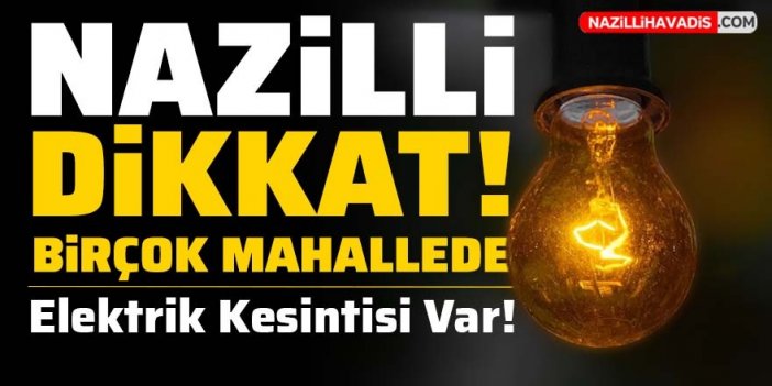 Nazilli'de birçok mahallede elektrik kesintisi olacak