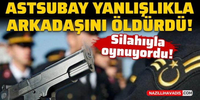 Astsubay silahıyla oynarken arkadaşını öldürdü!