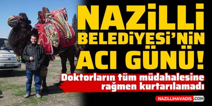 Nazilli Belediyesi’nin acı günü