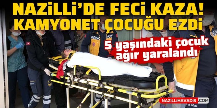 Nazilli’de feci kaza: Kamyonetin çarptığı 5 yaşındaki çocuk ağır yaralandı