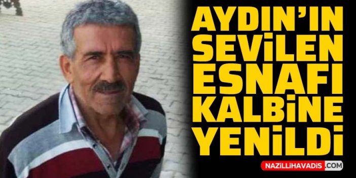 Aydın'ın sevilen esnafı kalbine yenildi