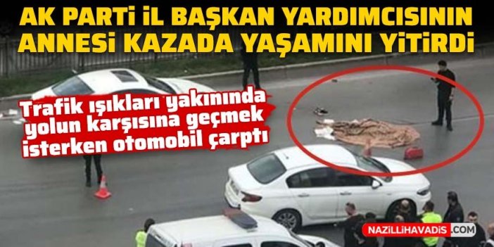 AK Parti İl Başkan Yardımcısının annesi kazada yaşamını yitirdi