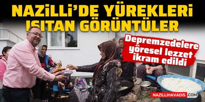 Nazilli’de yürekleri ısıtan görüntüler: Depremzedelere yöresel lezzet ikram edildi