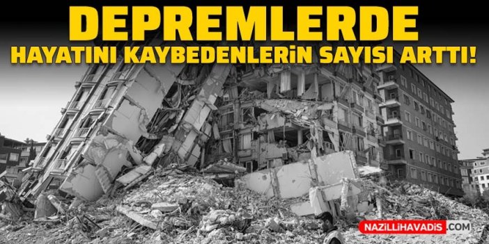 Son Dakika! Depremlerde hayatını kaybedenlerin sayısı arttı