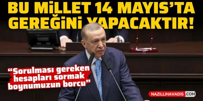 Cumhurbaşkanı Erdoğan grup toplantısında konuştu: Bu millet 14 Mayıs'ta gereğini yapacaktır