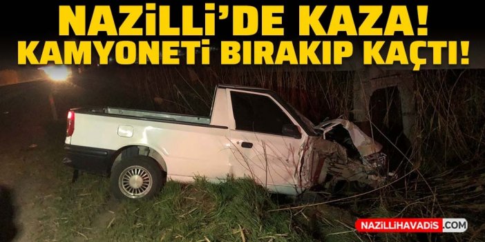 Nazilli'de kamyonetiyle kaza yapan sürücü kaçtı