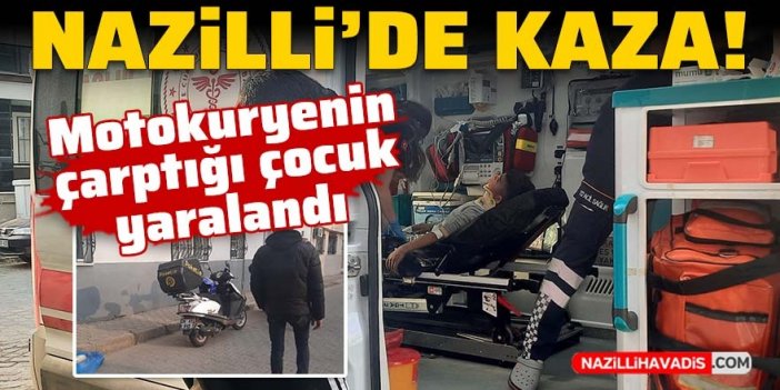 Nazilli’de motokuryenin çarptığı çocuk yaralandı