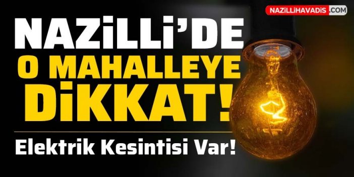 Nazilli'de o mahallede elektrik kesintisi yaşanacak