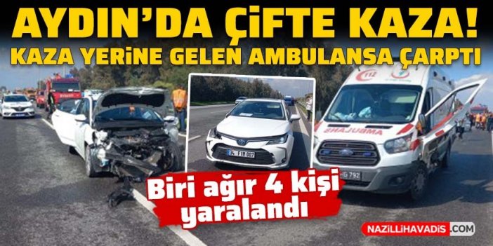 Aydın'da çifte kaza! Yaralıları almaya gelen ambulansa çarptı