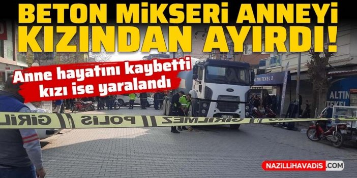 Beton mikseri anneyi kızından ayırdı