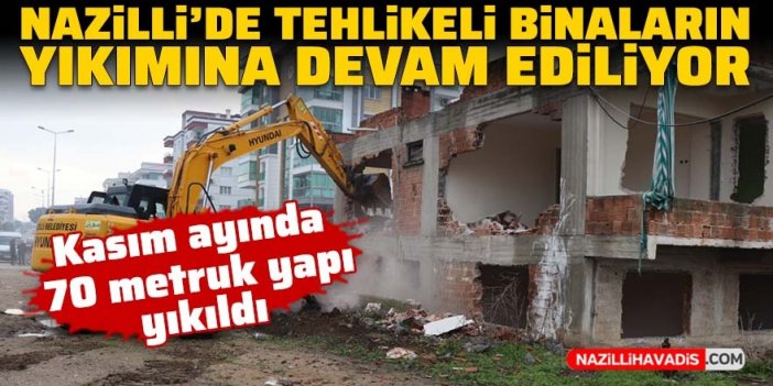 Nazilli'de tehlikeli binaların yıkımına devam ediliyor