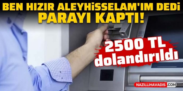 Böyle dolandırıcılık görülmedi! 'Hızır Aleyhisselâm'ım deyip dolandırdı