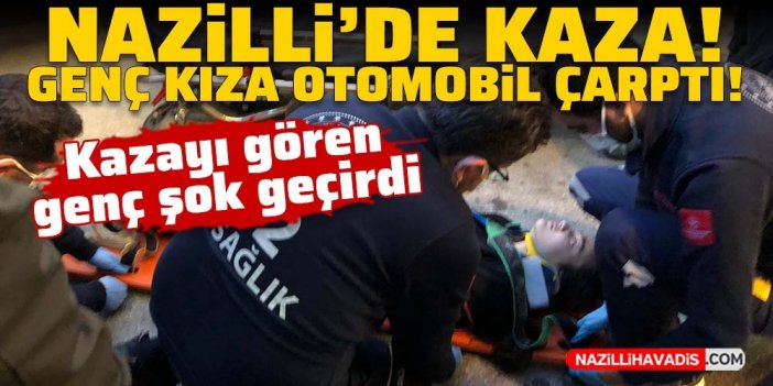 Nazilli'de kaza! Genç kıza otomobil çarptı