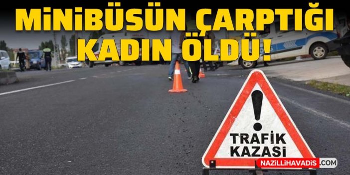 Minibüsün çarptığı kadın öldü