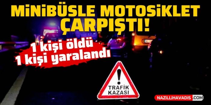 Minibüsle motosiklet çarpıştı: 1 kişi öldü, 1 kişi yaralandı