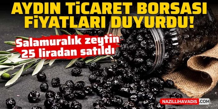 Aydın Ticaret Borsası fiyatları duyurdu: Salamuralık zeytin 25 liradan satıldı