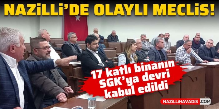 Nazilli'de tarihi meclis: 17 katlı bina SGK'ya devredildi