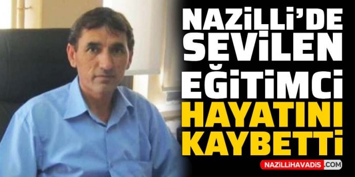 Nazilli'yi üzen ölüm! Eğitimci İbrahim Akgün yaşamını yitirdi