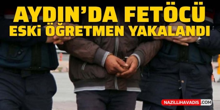 Aydın’da FETÖCÜ eski öğretmen yakalandı