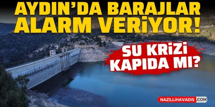 Aydın’da barajlar alarm mı veriyor, su krizi kapıda mı?