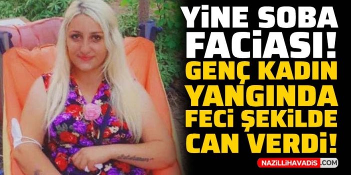 Yine soba faciası! Genç kadın yangında feci şekilde can verdi