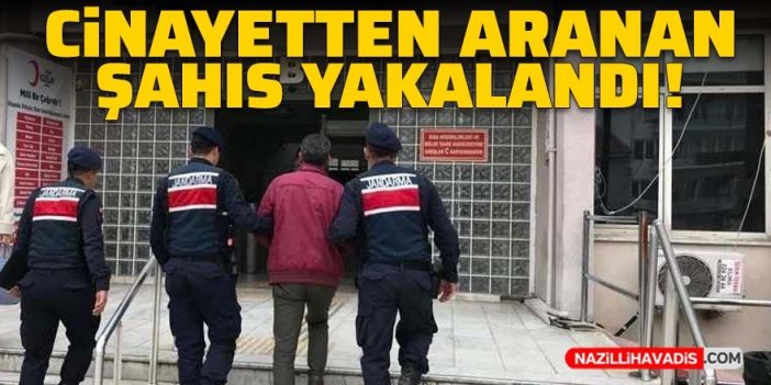 Cinayetten aranan şahıs yakalandı!