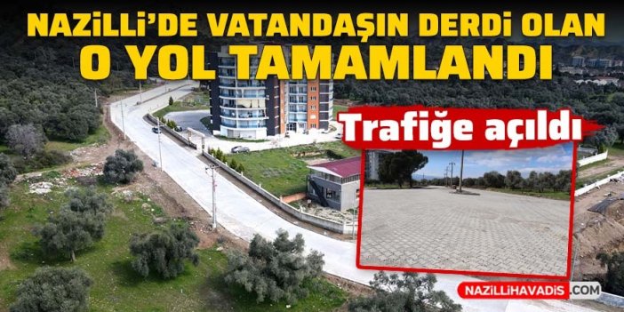 Nazilli'de vatandaşın derdi olan o yol tamamlandı