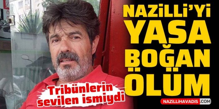 Nazilli’yi yasa boğan ölüm