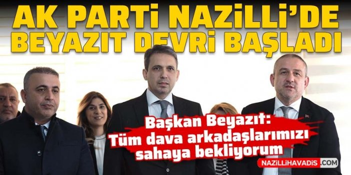 AK Parti Nazilli’de Beyazıt devri resmen başladı