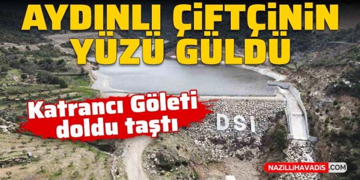 Aydınlı çiftçinin yüzü güldü, Katrancı Göleti doldu taştı