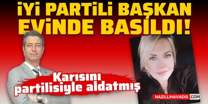 İYİ Partili başkan evinde basıldı! Karısını partilisiyle aldatmış