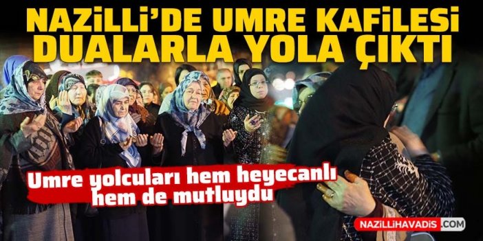 Nazilli’de umre kafilesi dualarla yola çıktı