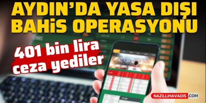 Aydın’da yasa dışı bahis operasyonu: 401 bin lira ceza yediler