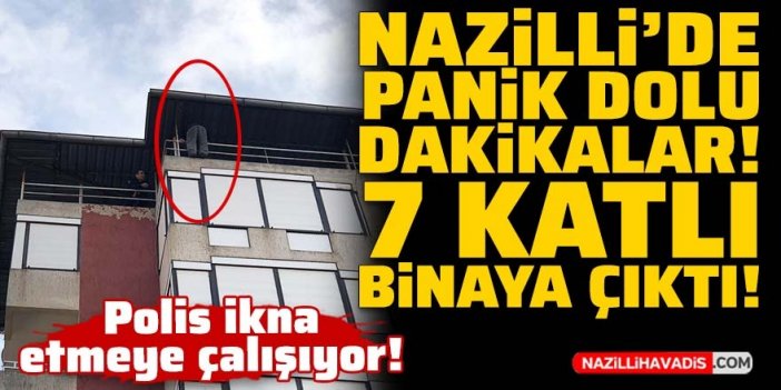 Nazilli'de korku dolu anlar! 7 katlı binaya çıkan kişi canına kıymak istedi